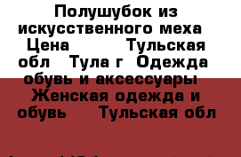 Полушубок из искусственного меха › Цена ­ 800 - Тульская обл., Тула г. Одежда, обувь и аксессуары » Женская одежда и обувь   . Тульская обл.